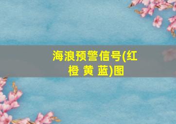 海浪预警信号(红 橙 黄 蓝)图